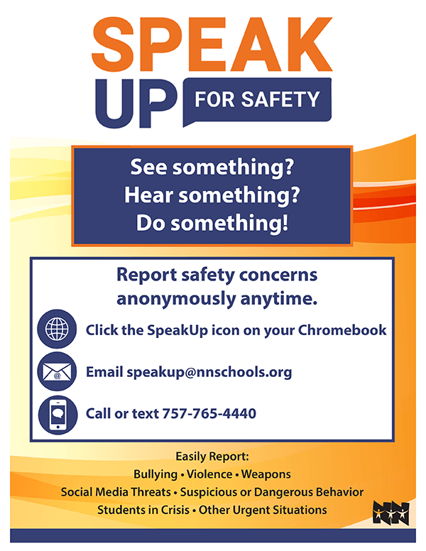 Speak Up for Safety - Report safety concerns to speakup@nnschools.org or call 757-765-4440 or click the SpeakUp icon on your Chromebook.